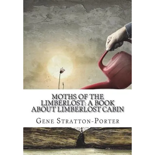 Moths of the Limberlost: A Book About Limberlost Cabin - Paperback