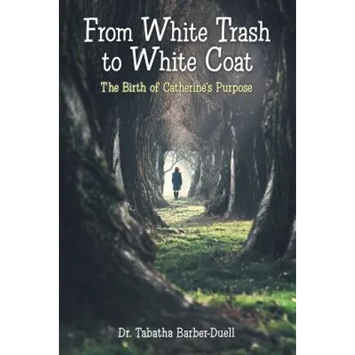 From White Trash to White Coat: The Birth of Catherine's Purpose - Paperback