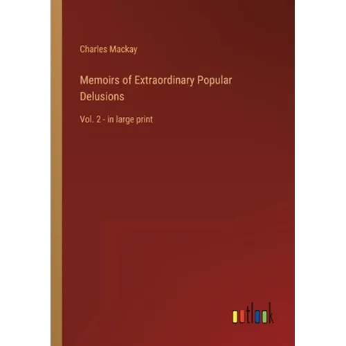 Memoirs of Extraordinary Popular Delusions: Vol. 2 - in large print - Paperback