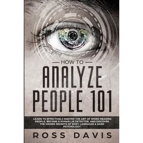 How To Analyze People 101: Learn To Effectively Master The Art of Speed Reading People, Become a Human Lie Detector, and Discover The Hidden Secrets o - Paperback