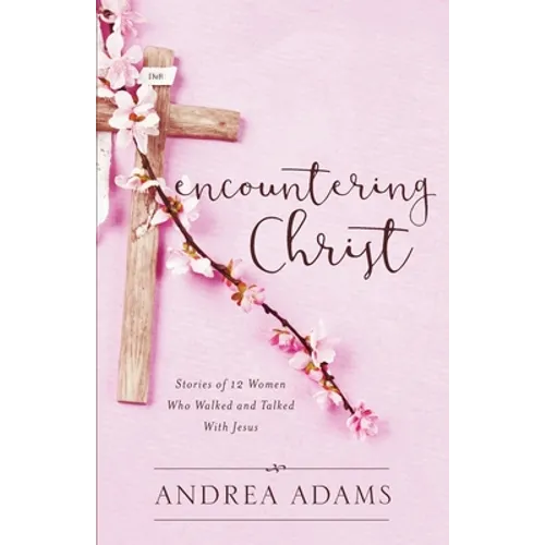 Encountering Christ: Stories of 12 Women Who Walked and Talked With Jesus - Paperback
