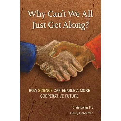 Why Can't We All Just Get Along?: How Science Can Enable A More Cooperative Future. - Paperback