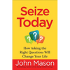 Seize Today: How Asking the Right Questions Will Change Your Life - Paperback