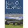 Born Of Rebellion: West Virginia and the Civil War - Paperback