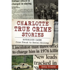 Charlotte True Crime Stories: Notorious Cases from Fraud to Serial Killing - Paperback