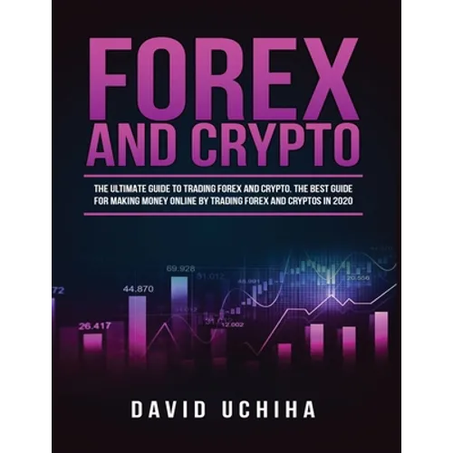 Forex and Cryptocurrency: The Ultimate Guide to Trading Forex and Cryptos. How to Make Money Online By Trading Forex and Cryptos in 2020. - Paperback