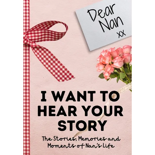 Dear Nan. I Want To Hear Your Story: A Guided Memory Journal to Share The Stories, Memories and Moments That Have Shaped Nan's Life 7 x 10 inch - Paperback