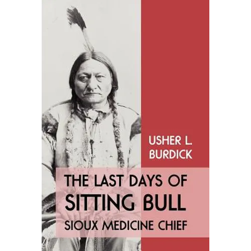 The Last Days of Sitting Bull: Sioux Medicine Chief - Paperback