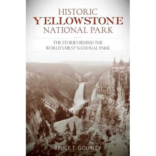 Historic Yellowstone National Park: The Stories Behind the World's First National Park - Paperback