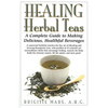 Healing Herbal Teas: A Complete Guide to Making Delicious, Healthful Beverages - Paperback