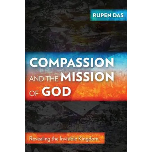 Compassion and the Mission of God: Revealing the Invisible Kingdom - Paperback