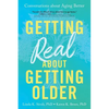 Getting Real about Getting Older: Conversations about Aging Better - Paperback