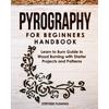 Pyrography for Beginners Handbook: Learn to Burn Guide in Wood Burning with Starter Projects and Patterns - Paperback