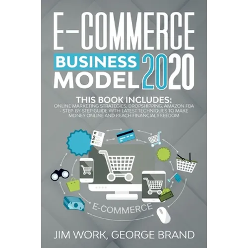 E-Commerce Business Model 2020: This Book Includes: Online Marketing Strategies, Dropshipping, Amazon FBA - Step-by-Step Guide with Latest Techniques - Paperback