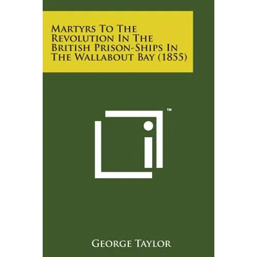 Martyrs to the Revolution in the British Prison-Ships in the Wallabout Bay (1855) - Paperback
