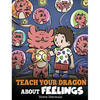Teach Your Dragon About Feelings: A Story About Emotions and Feelings - Hardcover