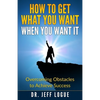 How To Get What You Want When You Want It: Overcoming Obstacles to Achieve Success - Paperback