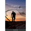 Fugitive Survival Skills: Survival, Escape and Evasion Techniques for Life on the Run - Paperback