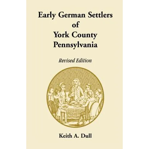 Early German Settlers of York County, Pennsylvania Revised Edition - Paperback