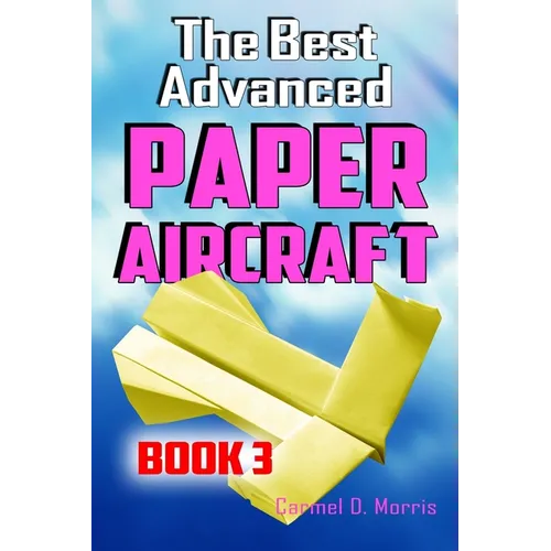 The Best Advanced Paper Aircraft Book 3: High Performance Paper Airplane Models plus a Hangar for Your Aircraft - Paperback
