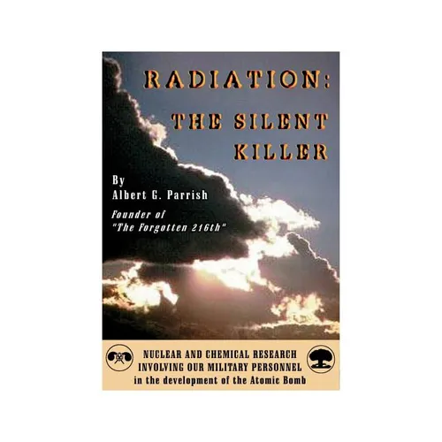 Radiation the Silent Killer: Nuclear and Chemical Research Involving Our Military Personnel in the Development of the Atomic Bomb - Paperback
