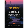 The Demise of American Democracy: Understanding the Crisis and Resisting the Threats - Paperback