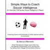 Simple Ways to Coach Soccer Intelligence: 20+ Exercises That Develop Soccer Intelligence in Players - Paperback