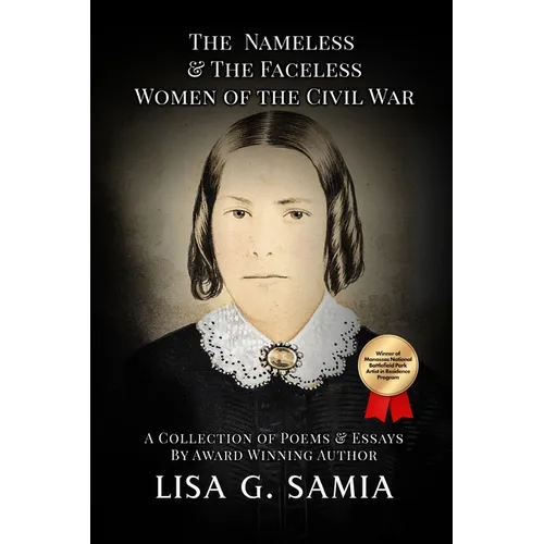 The Nameless and The Faceless Women of the Civil War: A Collection of Poems, Essays, and Historical Photos - Paperback