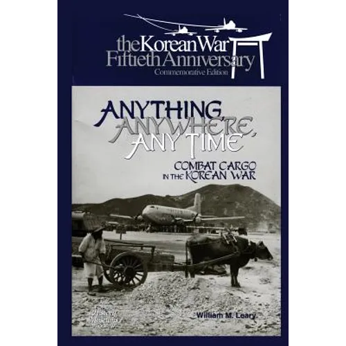 Anything, Anywhere, Any Time: Combat Cargo in the Korean War - Paperback