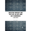 Ancestor Worship and the Elite in Late Iron Age Scandinavia: A Grave Matter - Paperback