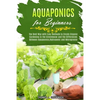Aquaponics for Beginners: The Best Way with Easy Methods to Create Organic Gardening in the Greenhouse and the Differences Between Aquaponics, H - Paperback