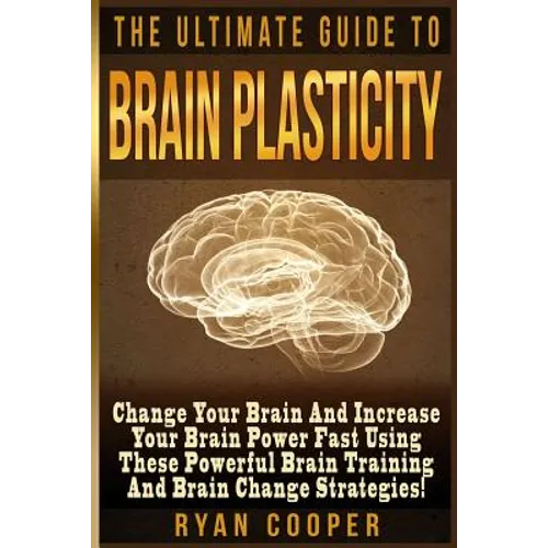Brain Plasticity - Ryan Cooper: Change Your Brain And Increase Your Brain Power Fast Using These Powerful Brain Training And Brain Change Strategies! - Paperback