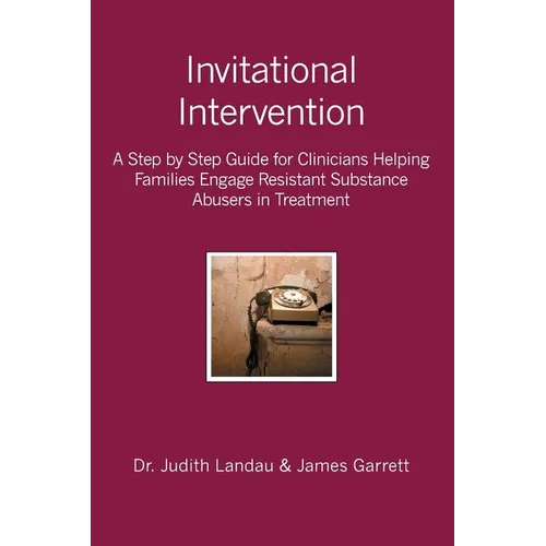 Invitational Intervention: A Step by Step Guide for Clinicians Helping Families Engage Resistant Substance Abuses in Treatment - Paperback