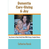 Dementia, Care-Giving & Joy: Easy Answers to Keep Family Home While Facing a Complex Disease - Paperback