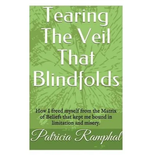 Tearing the Veil That Blindfolds.: How I Freed Myself from the Matrix of Beliefs That Bound Me to Limitation and Misery. - Paperback
