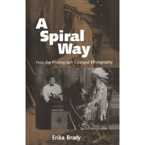A Spiral Way: How the Phonograph Changed Ethnography - Paperback