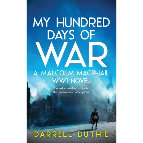 My Hundred Days of War: A Malcolm MacPhail WW1 novel - Hardcover