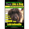 Labradoodle, Labradoodle Training AAA AKC: Think Like a Dog, But Don't Eat Your Poop! Labradoodle Breed Expert Training: Here's EXACTLY How To TRAIN Y - Paperback