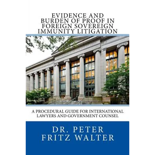 Evidence and Burden of Proof in Foreign Sovereign Immunity Litigation: A Procedural Guide for International Lawyers and Government Counsel - Paperback