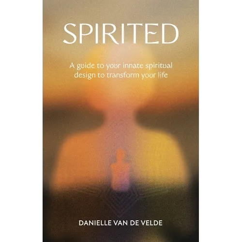 Spirited: A Guide to Your Innate Spiritual Design to Transform Your Life - Paperback