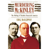 Murdering McKinley: The Making of Theodore Roosevelt's America - Paperback