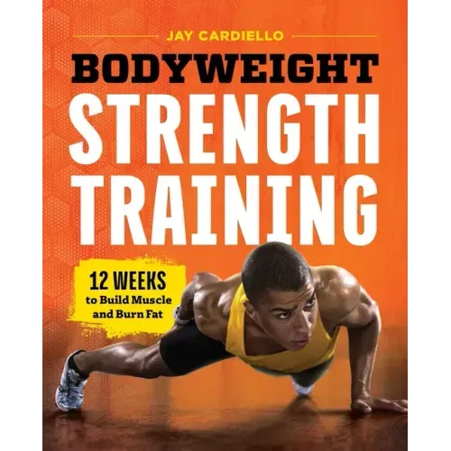 Bodyweight Strength Training: 12 Weeks to Build Muscle and Burn Fat - Paperback