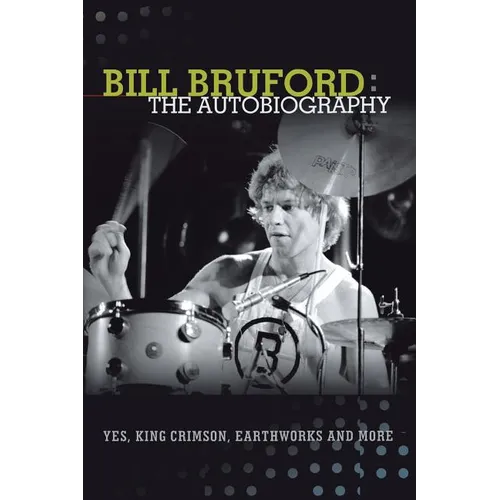 Bill Bruford: The Autobiography. Yes, King Crimson, Earthworks and More. - Paperback