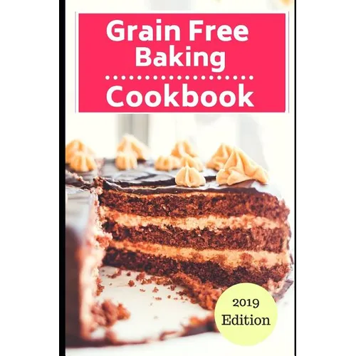 Grain Free Baking Cookbook: Healthy Grain Free Baking and Dessert Recipes - Paperback