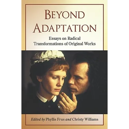 Beyond Adaptation: Essays on Radical Transformations of Original Works - Paperback