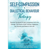 Self-Compassion & Dialectical Behaviour Therapy: Discover The Secret To Self Compassion and Love Through The Power of DBT To Bring Happiness, Joy, Suc - Paperback