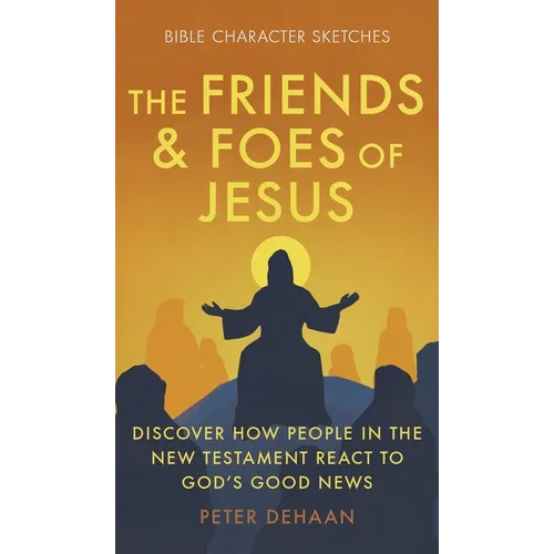 The Friends and Foes of Jesus: Discover How People in the New Testament React to God's Good News - Hardcover