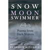 Snow Moon Swimmer: Poems from Dark Waters - Paperback