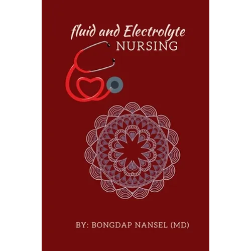 Fluid and Electrolyte Nursing: A Guide to Fluid and Electrolytes in Nursing Made incredibly easy with Symptoms, Signs and Causes of Electrolytes Imba - Paperback