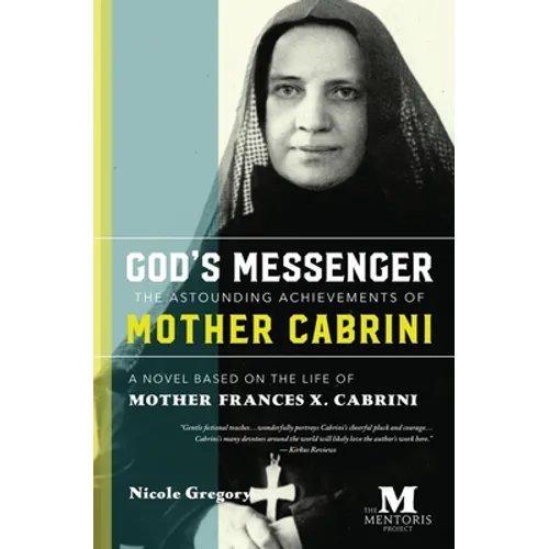 God's Messenger: The Astounding Achievements of Mother Cabrini: A Novel Based on the Life of Mother Frances X. Cabrini - Paperback